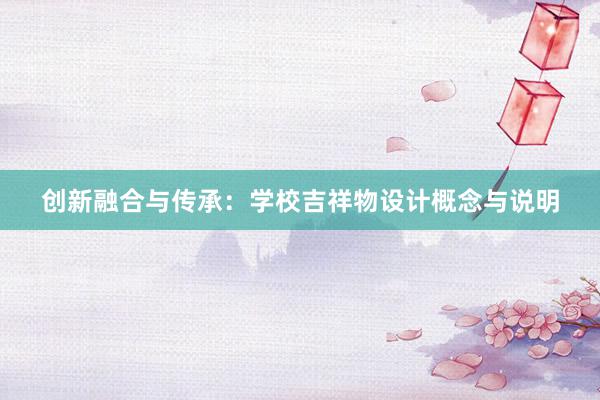 创新融合与传承：学校吉祥物设计概念与说明